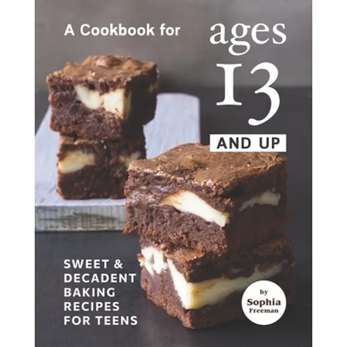 A Cookbook for Ages 13 And Up: Sweet & Decadent Baking Recipes for Teens - Paperback