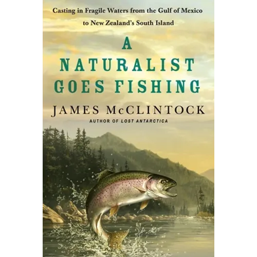 A Naturalist Goes Fishing: Casting in Fragile Waters from the Gulf of Mexico to New Zealand's South Island - Paperback