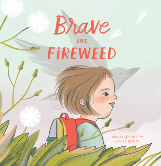 Brave Like Fireweed by Jesse White