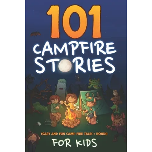 101 Campfire Stories For Kids: Scary, Spooky, Ghost, Horror & Funny Tales + Bonus Activities - Paperback