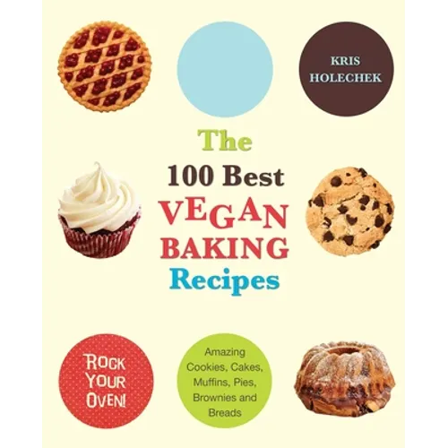 100 Best Vegan Baking Recipes: Amazing Cookies, Cakes, Muffins, Pies, Brownies and Breads - Paperback