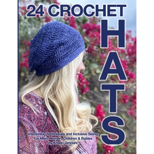 24 Crochet Hats: Interesting Techniques and Inclusive Sizing for Men, Women, Children and Babies - Paperback
