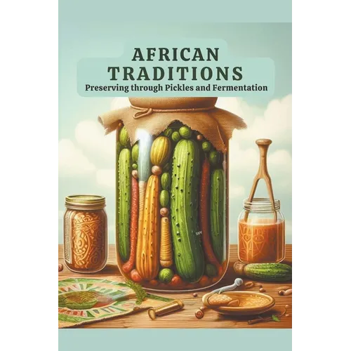 African Traditions: Preserving through Pickles and Fermentation - Paperback