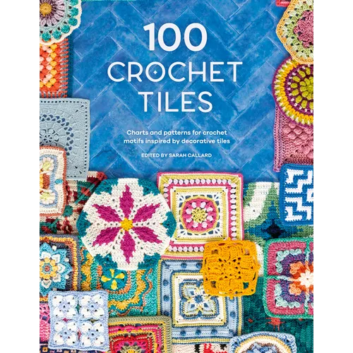 100 Crochet Tiles: Charts and Patterns for Crochet Motifs Inspired by Decorative Tiles - Paperback