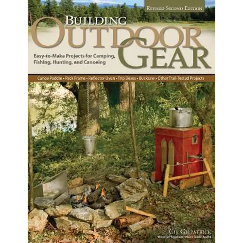 Building Outdoor Gear, Revised 2nd Edition: Easy-To-Make Projects for Camping, Fishing, Hunting, and Canoeing (Canoe Paddle, Pack Frame, Reflector Ove - Paperback