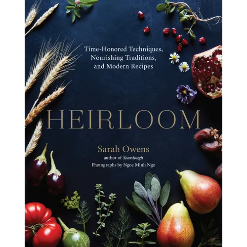 Heirloom: Time-Honored Techniques, Nourishing Traditions, and Modern Recipes - Hardcover