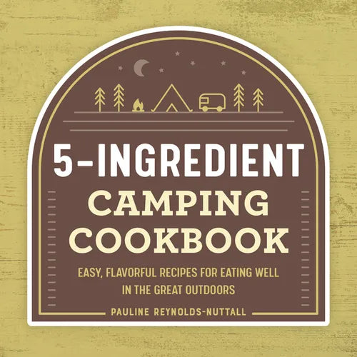 5-Ingredient Camping Cookbook: Easy, Flavorful Recipes for Eating Well in the Great Outdoors - Paperback