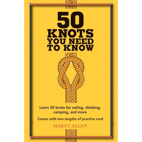 50 Knots You Need to Know: Learn 50 Knots for Sailing, Climbing, Camping, and More - Hardcover