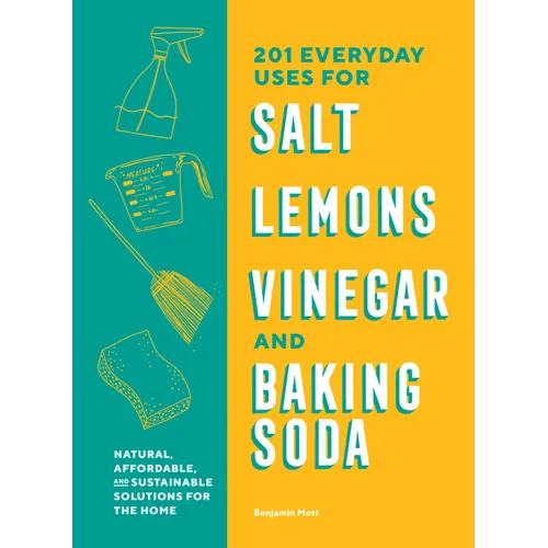 201 Everyday Uses for Salt, Lemons, Vinegar, and Baking Soda: Natural, Affordable, and Sustainable Solutions for the Home - Paperback