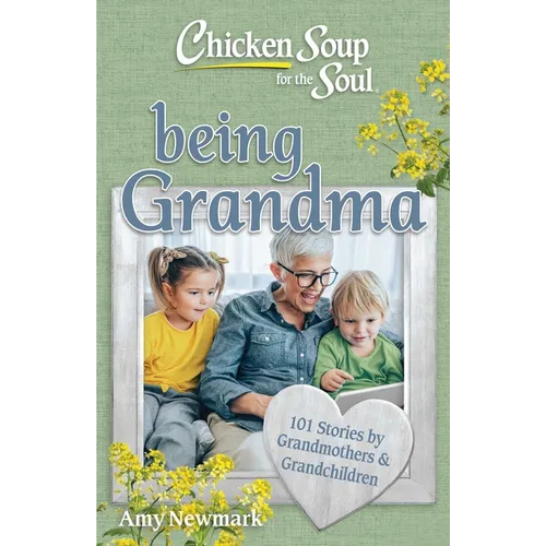 Chicken Soup for the Soul: Being Grandma: 101 Stories by Grandmothers & Grandchildren - Paperback