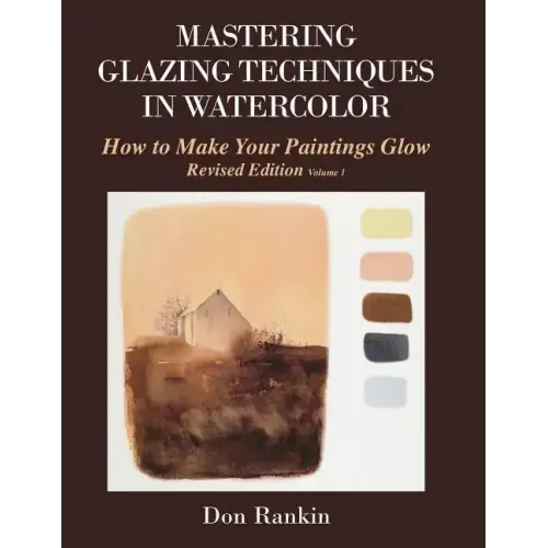 Mastering Glazing Techniques in Watercolor Volume 1: How to Make Your Paintings Glow - Paperback