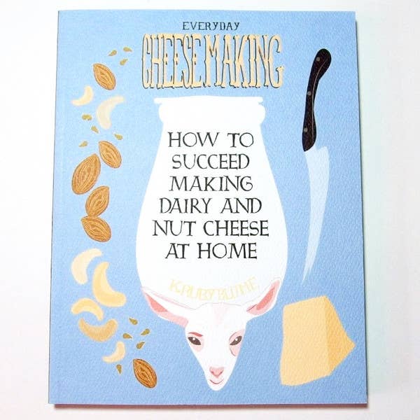 Everyday Cheesemaking: Dairy & Nut Cheese at Home