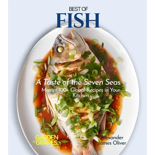 Best of Fish Cookbook: A Taste of the Seven Seas - Master 100+ Global Recipes in Your Kitchen - Paperback