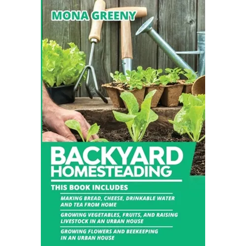 Backyard Homesteading: This book includes: Making Bread, Cheese, Drinkable Water and Tea from Home + Growing Vegetables, Fruits and Raising Livestock - Paperback