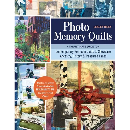 Photo Memory Quilts: The Ultimate Guide to Contemporary Heirloom Quilts to Showcase Ancestry, History, & Treasured Times - Paperback