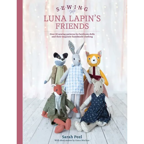 Sewing Luna Lapin's Friends: Over 20 Sewing Patterns for Heirloom Dolls and Their Exquisite Handmade Clothing - Paperback