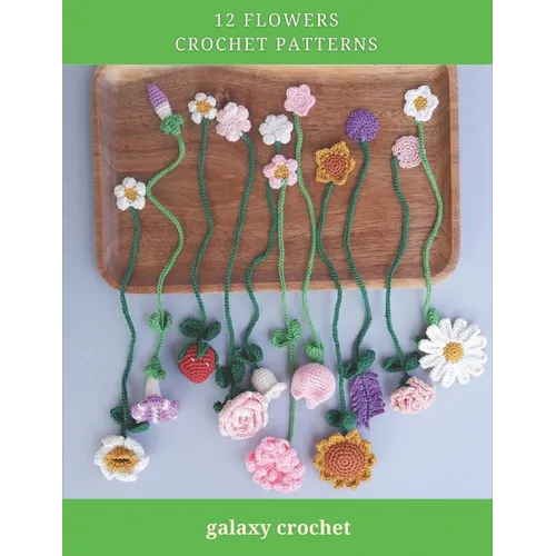 12 Flowers Crochet Patterns: Explore Elegant Flower Crochet Patterns, Beautiful and Creative Design, Crochet Activity Books for All Levels, Rose, T - Paperback