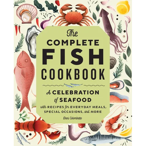 The Complete Fish Cookbook: A Celebration of Seafood with Recipes for Everyday Meals, Special Occasions, and More - Paperback