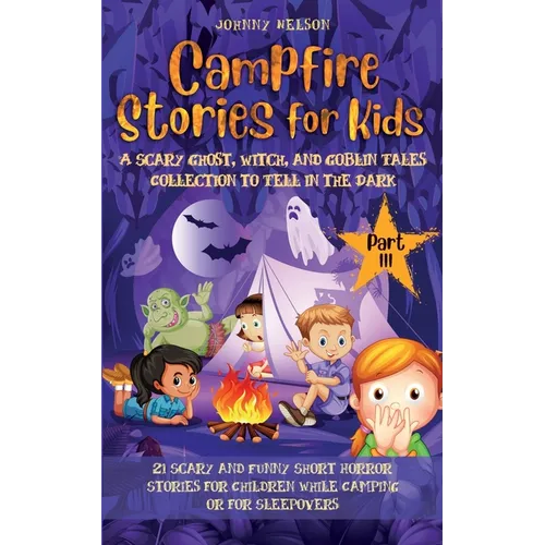Campfire Stories for Kids Part III: 21 Scary and Funny Short Horror Stories for Children while Camping or for Sleepovers - Paperback