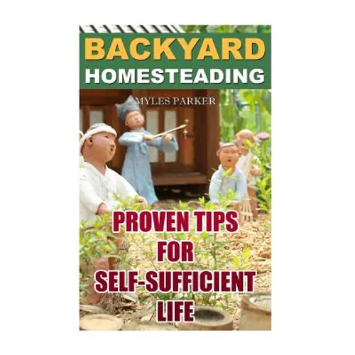 Backyard Homesteading: Proven Tips For Self-Sufficient Life - Paperback