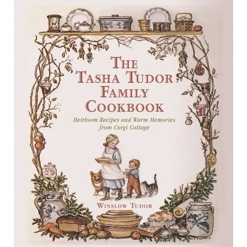 The Tasha Tudor Family Cookbook: Heirloom Recipes and Warm Memories from Corgi Cottage - Hardcover
